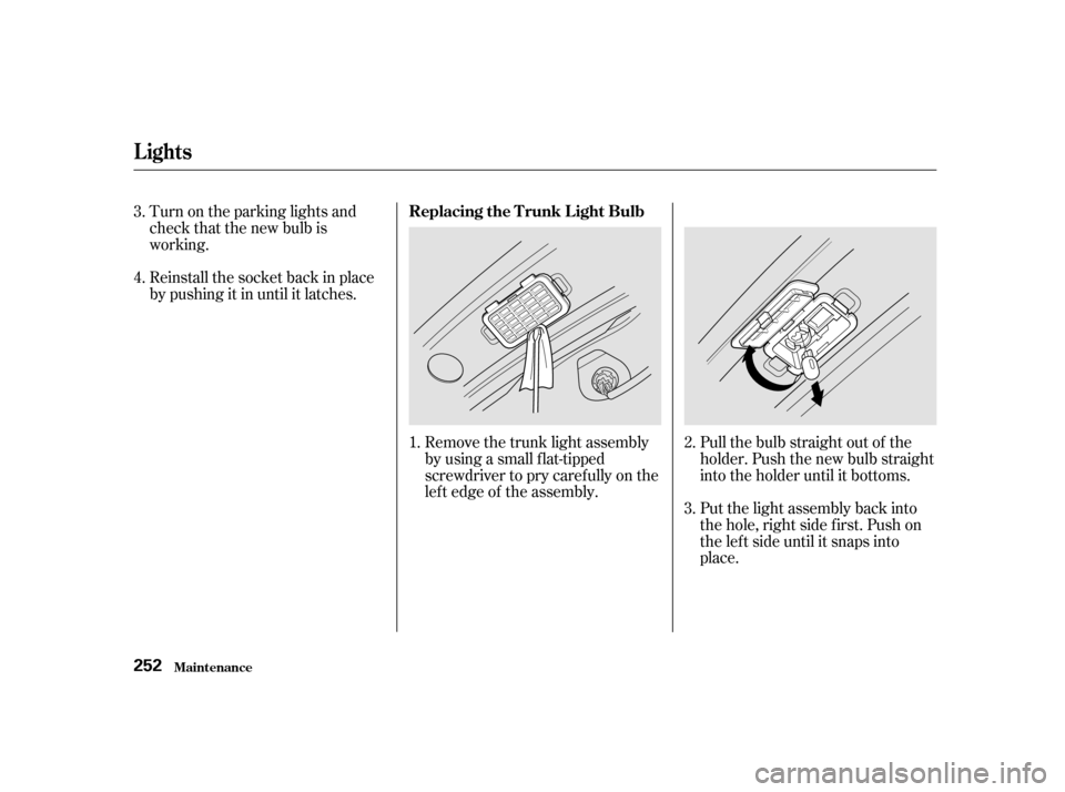 HONDA CIVIC COUPE 2001 7.G Owners Manual Put the light assembly back into
thehole,rightsidefirst.Pushon
the lef t side until it snaps into
place. Pull the bulb straight out of the
holder. Push the new bulb straight
into the holder until it b
