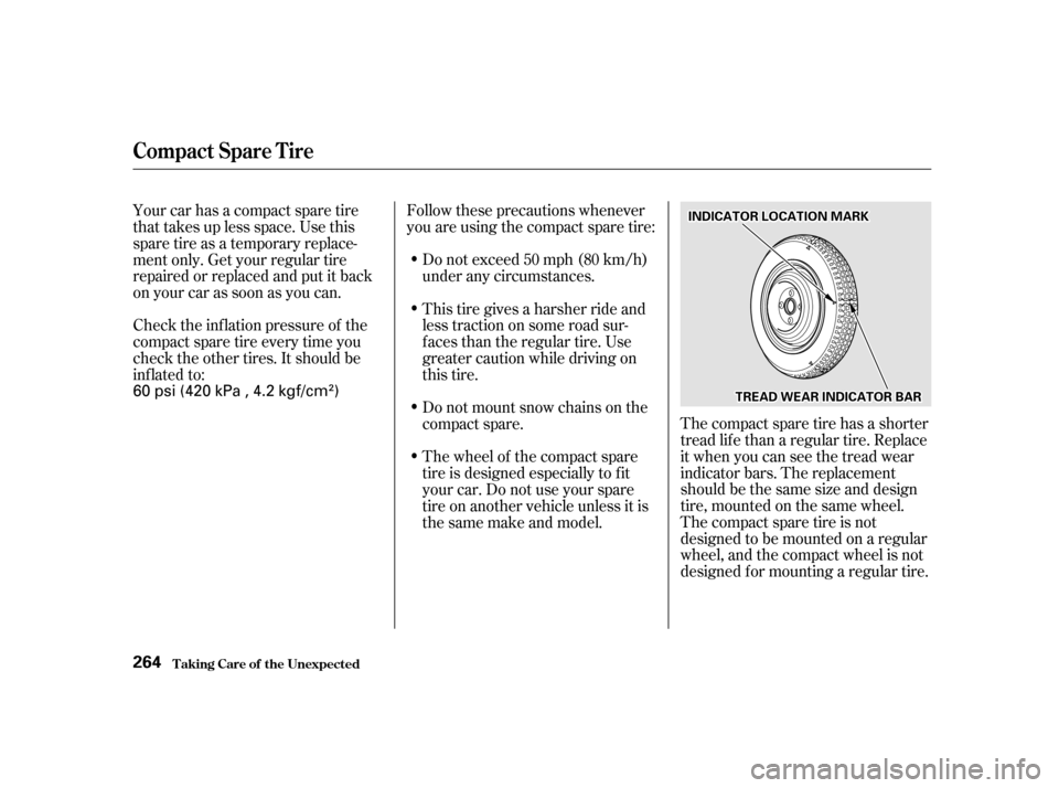 HONDA CIVIC COUPE 2001 7.G Owners Manual Follow these precautions whenever
you are using the compact spare tire:Thecompactsparetirehasashorter
tread lif e than a regular tire. Replace
it when you can see the tread wear
indicator bars. The re
