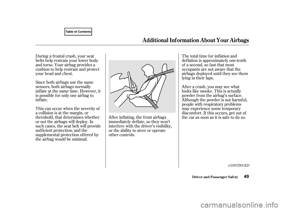 HONDA CIVIC COUPE 2001 7.G Owners Manual This can occur when the severity of
a collision is at the margin, or
threshold, that determines whether
or not the airbags will deploy. In
such cases, the seat belt will provide
suf f icient protectio