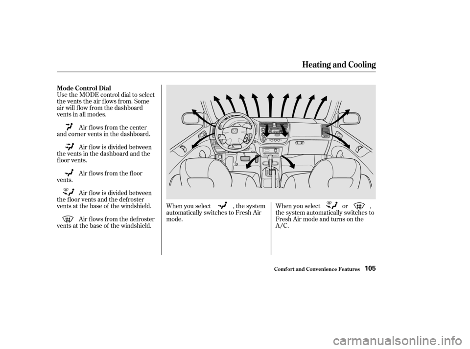 HONDA CIVIC COUPE 2002 7.G Owners Manual Air f lows f rom the def roster
vents at the base of the windshield. Air f low is divided between
the f loor vents and the def roster 
vents at the base of the windshield. Air f lows f rom the f loor
