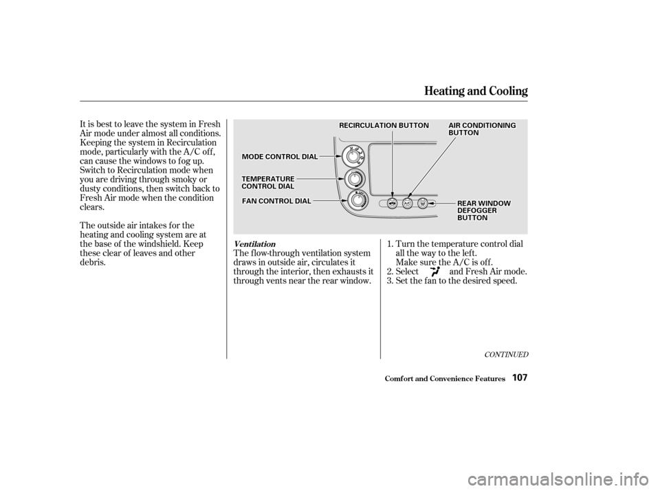 HONDA CIVIC COUPE 2002 7.G Owners Manual The outside air intakes f or the
heating and cooling system are at
the base of the windshield. Keep
these clear of leaves and other
debris.The f low-through ventilation system
draws in outside air, c HONDA CIVIC COUPE 2002 7.G Owners Manual The outside air intakes f or the
heating and cooling system are at
the base of the windshield. Keep
these clear of leaves and other
debris.The f low-through ventilation system
draws in outside air, c