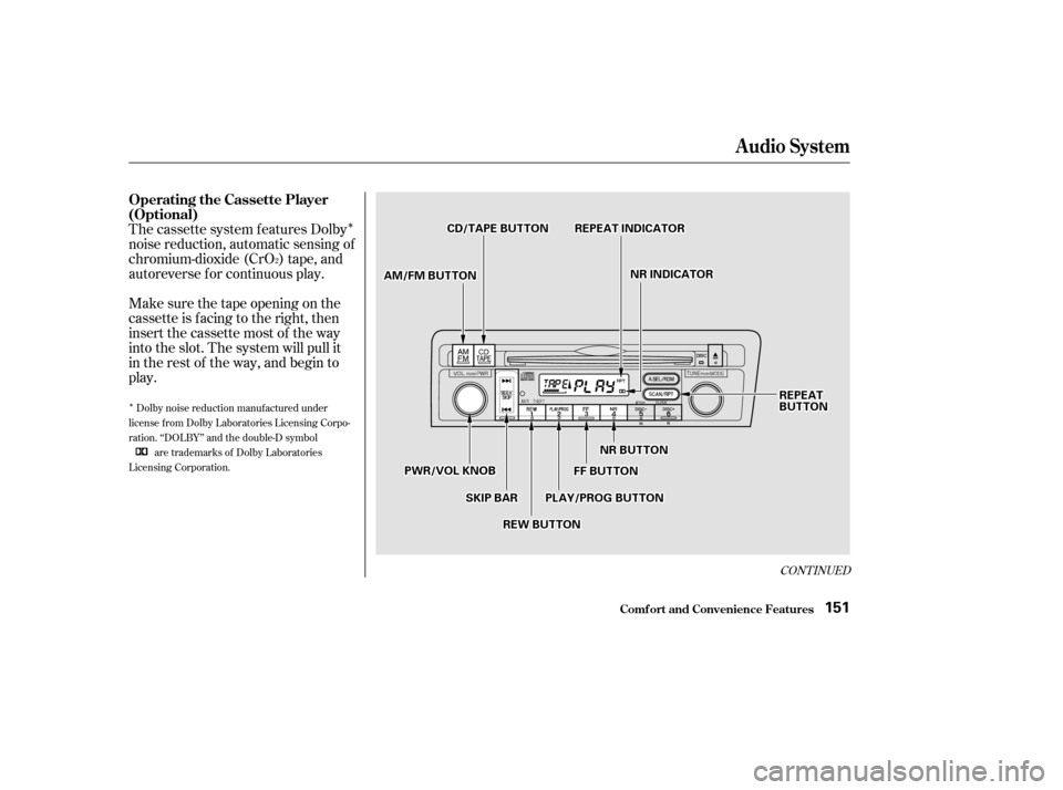 HONDA CIVIC COUPE 2002 7.G Owners Manual Î
Î
CONT INUED
The cassette system f eatures Dolby 
noise reduction, automatic sensing of
chromium-dioxide (CrO ) tape, and
autoreverse f or continuous play. 
Make sure the tape opening on the 
ca