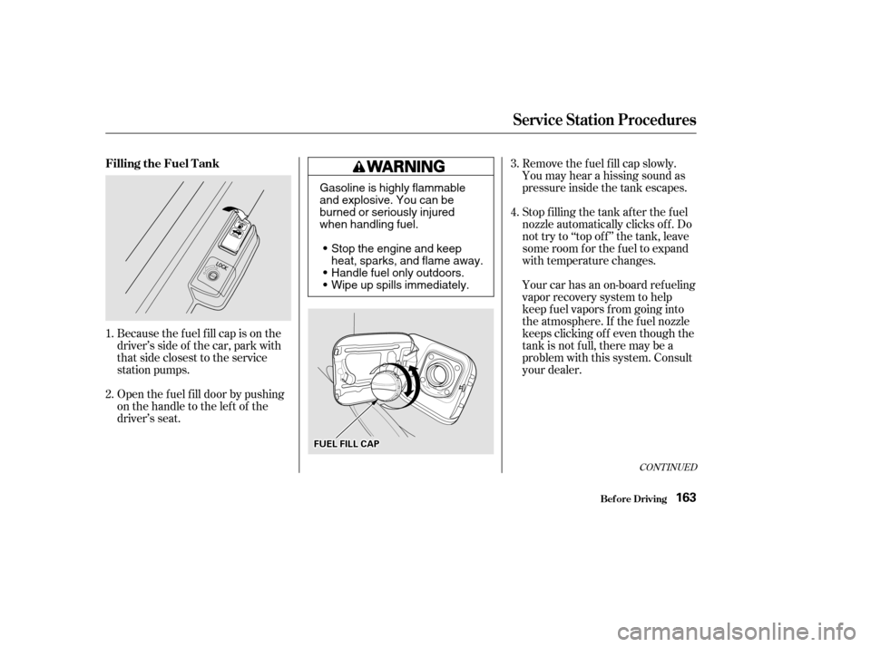 HONDA CIVIC COUPE 2002 7.G Owners Manual Remove the f uel f ill cap slowly.
You may hear a hissing sound as
pressure inside the tank escapes.
Because the f uel f ill cap is on the
driver’s side of the car, park with
that side closest to t HONDA CIVIC COUPE 2002 7.G Owners Manual Remove the f uel f ill cap slowly.
You may hear a hissing sound as
pressure inside the tank escapes.
Because the f uel f ill cap is on the
driver’s side of the car, park with
that side closest to t