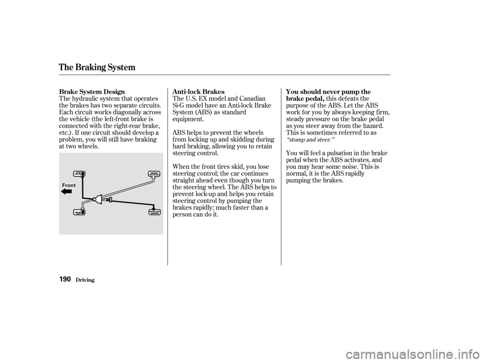 HONDA CIVIC COUPE 2002 7.G Owners Manual The hydraulic system that operates
the brakes has two separate circuits.
Each circuit works diagonally across
the vehicle (the lef t-f ront brake is
connected with the right-rear brake,
etc.). If one HONDA CIVIC COUPE 2002 7.G Owners Manual The hydraulic system that operates
the brakes has two separate circuits.
Each circuit works diagonally across
the vehicle (the lef t-f ront brake is
connected with the right-rear brake,
etc.). If one