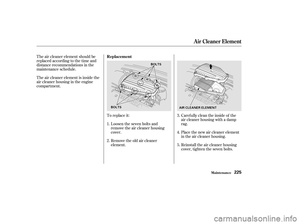 HONDA CIVIC COUPE 2002 7.G Owners Manual The air cleaner element should be 
replaced according to the time and
distance recommendations in the
maintenance schedule.Caref ully clean the inside of the
air cleaner housing with a damp
rag. 
Plac