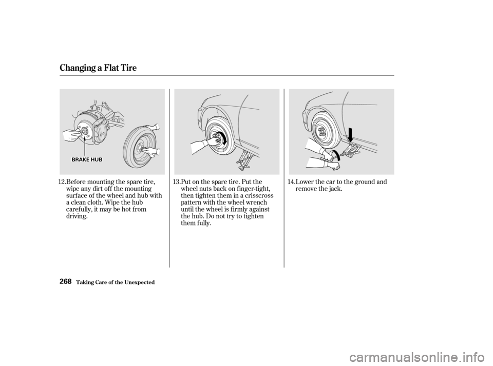 HONDA CIVIC COUPE 2002 7.G Owners Manual Lowerthecartothegroundand 
remove the jack.
Put on the spare tire. Put the
wheel nuts back on f inger-tight,
then tighten them in a crisscross
pattern with the wheel wrench
until the wheel is f irmly 