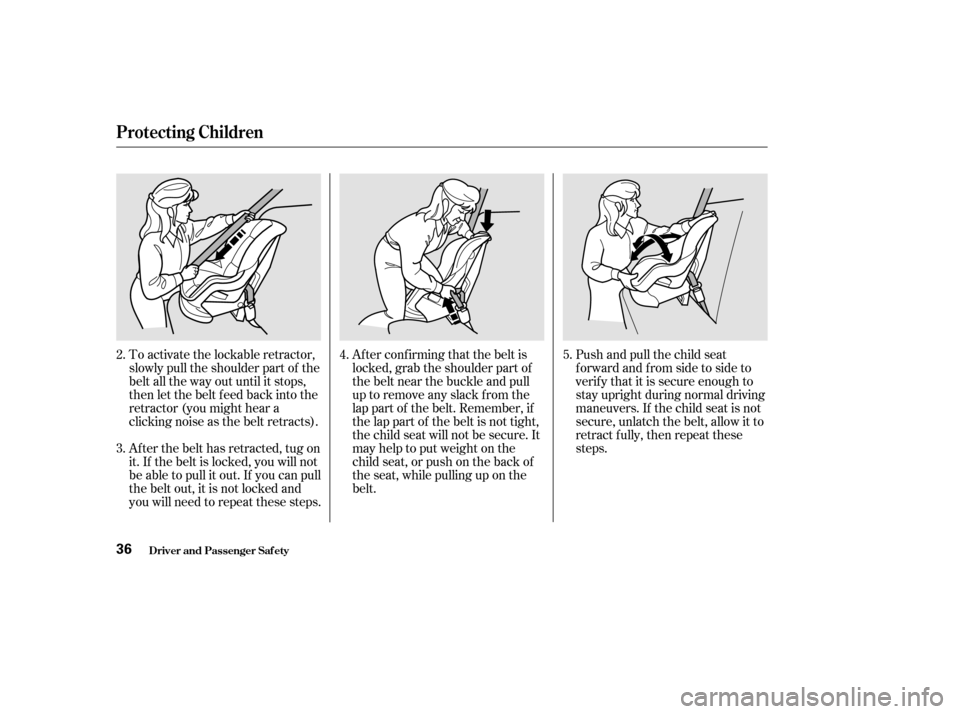HONDA CIVIC COUPE 2002 7.G Owners Manual Push and pull the child seat
f orward and f rom side to side to
verif y that it is secure enough to
stay upright during normal driving
maneuvers. If the child seat is not
secure, unlatch the belt, al HONDA CIVIC COUPE 2002 7.G Owners Manual Push and pull the child seat
f orward and f rom side to side to
verif y that it is secure enough to
stay upright during normal driving
maneuvers. If the child seat is not
secure, unlatch the belt, al