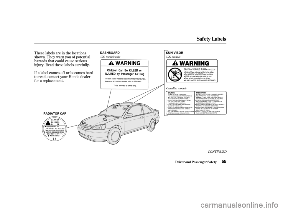 HONDA CIVIC COUPE 2002 7.G Owners Manual These labels are in the locations 
shown. They warn you of potential
hazards that could cause serious
injury. Read these labels caref ully. 
If a label comes of f or becomes hard 
to read, contact you