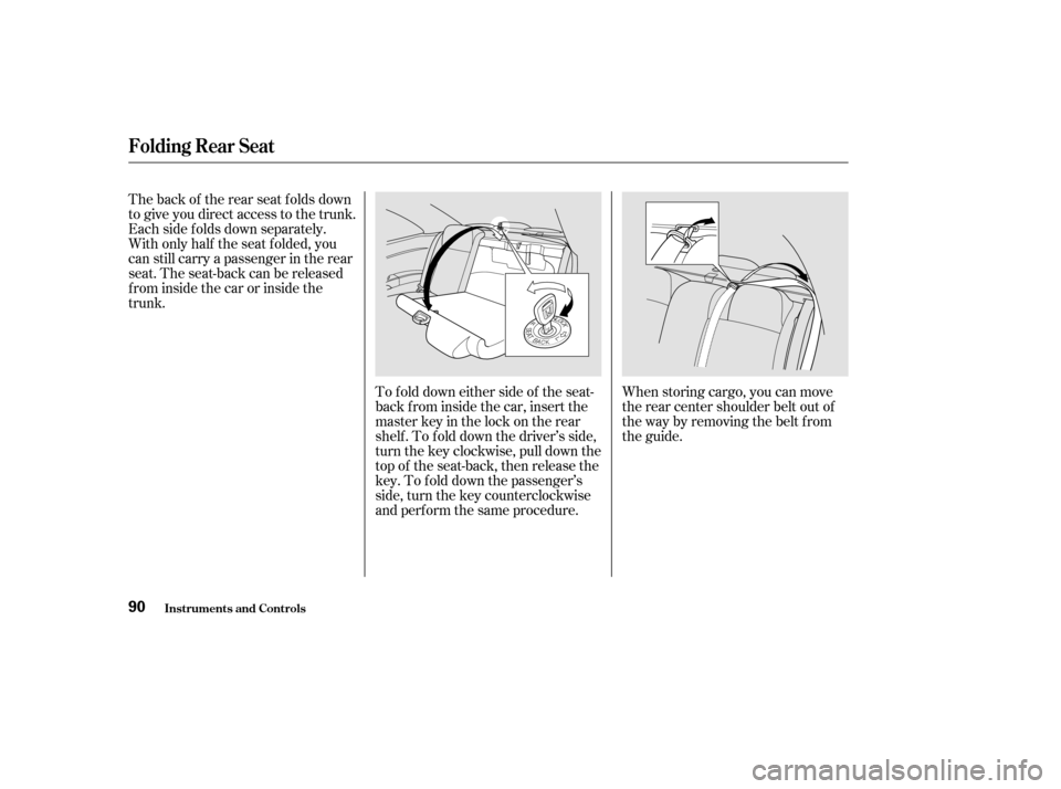 HONDA CIVIC COUPE 2002 7.G Owners Manual When storing cargo, you can move 
therearcentershoulderbeltoutof
the way by removing the belt f rom
the guide.
To f old down either side of the seat-
back f rom inside the car, insert the
master key i