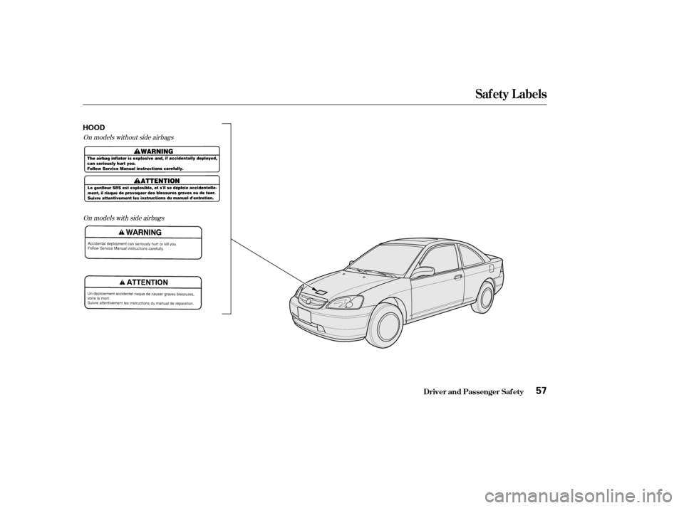 HONDA CIVIC COUPE 2003 7.G Owners Manual On models without side airbagsOn models with side airbags
Saf ety L abels
Driver and Passenger Saf ety57
HOOD
——y


y
(%yy 
