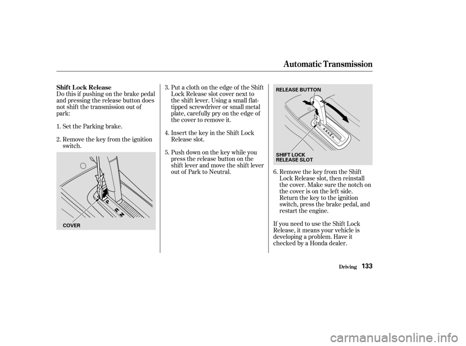 HONDA CIVIC COUPE 2004 7.G Owners Manual Do this if pushing on the brake pedal
and pressing the release button does
not shif t the transmission out of
park:Put a cloth on the edge of the Shif t
Lock Release slot cover next to
the shif t lev HONDA CIVIC COUPE 2004 7.G Owners Manual Do this if pushing on the brake pedal
and pressing the release button does
not shif t the transmission out of
park:Put a cloth on the edge of the Shif t
Lock Release slot cover next to
the shif t lev