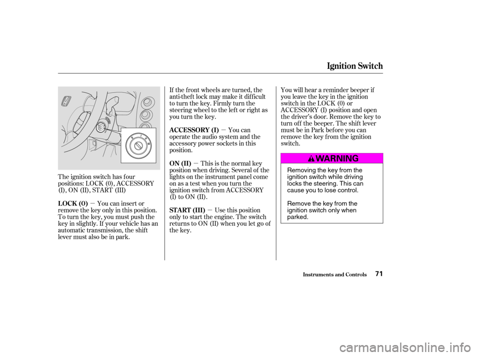 HONDA CIVIC COUPE 2004 7.G Owners Manual µµ
µ
µ
The ignition switch has f our
positions: LOCK (0), ACCESSORY
(I), ON (II), START (III) You will hear a reminder beeper if
you leave the key in the ignition
switch in the LOCK (0) or
AC HONDA CIVIC COUPE 2004 7.G Owners Manual µµ
µ
µ
The ignition switch has f our
positions: LOCK (0), ACCESSORY
(I), ON (II), START (III) You will hear a reminder beeper if
you leave the key in the ignition
switch in the LOCK (0) or
AC