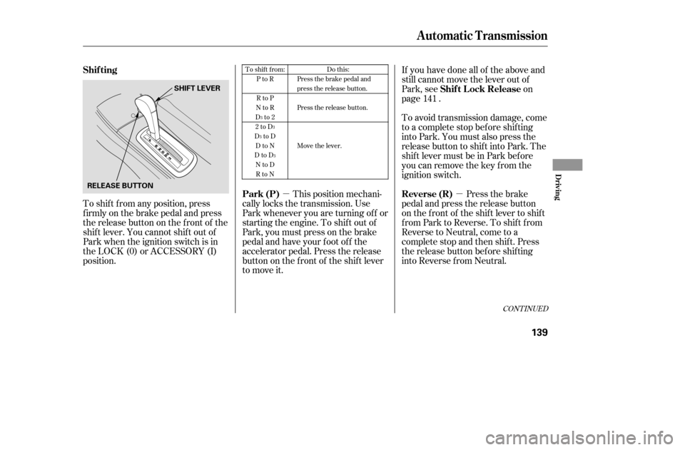 HONDA CIVIC COUPE 2005 7.G Owners Manual µµ
CONT INUED
To shift from:PtoR
RtoP
NtoR
Dto2
2toD
DtoD DtoN
DtoD NtoD
RtoN Do this:
Press the brake pedal and
press the release button.
Press the release button.
Move the lever.
3 3
3
3
To HONDA CIVIC COUPE 2005 7.G Owners Manual µµ
CONT INUED
To shift from:PtoR
RtoP
NtoR
Dto2
2toD
DtoD DtoN
DtoD NtoD
RtoN Do this:
Press the brake pedal and
press the release button.
Press the release button.
Move the lever.
3 3
3
3
To