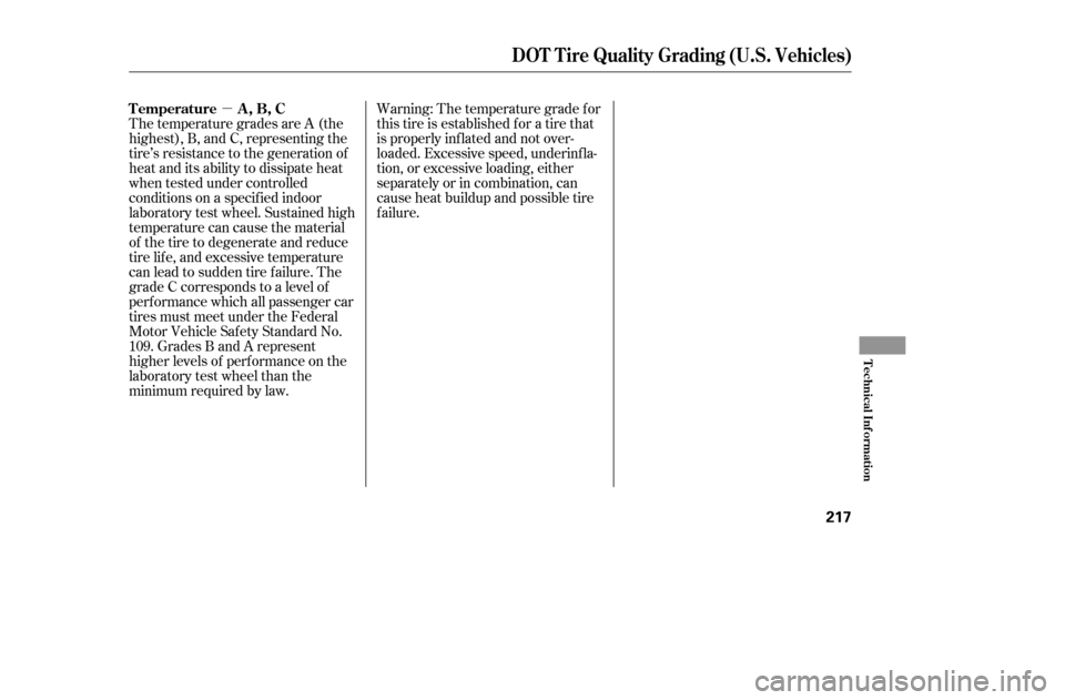 HONDA CIVIC COUPE 2005 7.G Owners Manual µ
The temperature grades are A (the 
highest), B, and C, representing the
tire’s resistance to the generation of
heat and its ability to dissipate heat
when tested under controlled
conditions on a