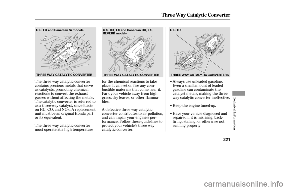 HONDA CIVIC COUPE 2005 7.G Owners Manual The three way catalytic converter
contains precious metals that serve
as catalysts, promoting chemical
reactions to convert the exhaust
gasses without af f ecting the metals.
The catalytic converter HONDA CIVIC COUPE 2005 7.G Owners Manual The three way catalytic converter
contains precious metals that serve
as catalysts, promoting chemical
reactions to convert the exhaust
gasses without af f ecting the metals.
The catalytic converter