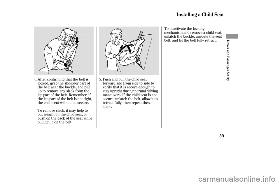 HONDA CIVIC COUPE 2005 7.G Owners Manual Af ter conf irming that the belt is 
locked, grab the shoulder part of
the belt near the buckle, and pull
up to remove any slack from the
lap part of the belt. Remember, if
the lap part of the belt is