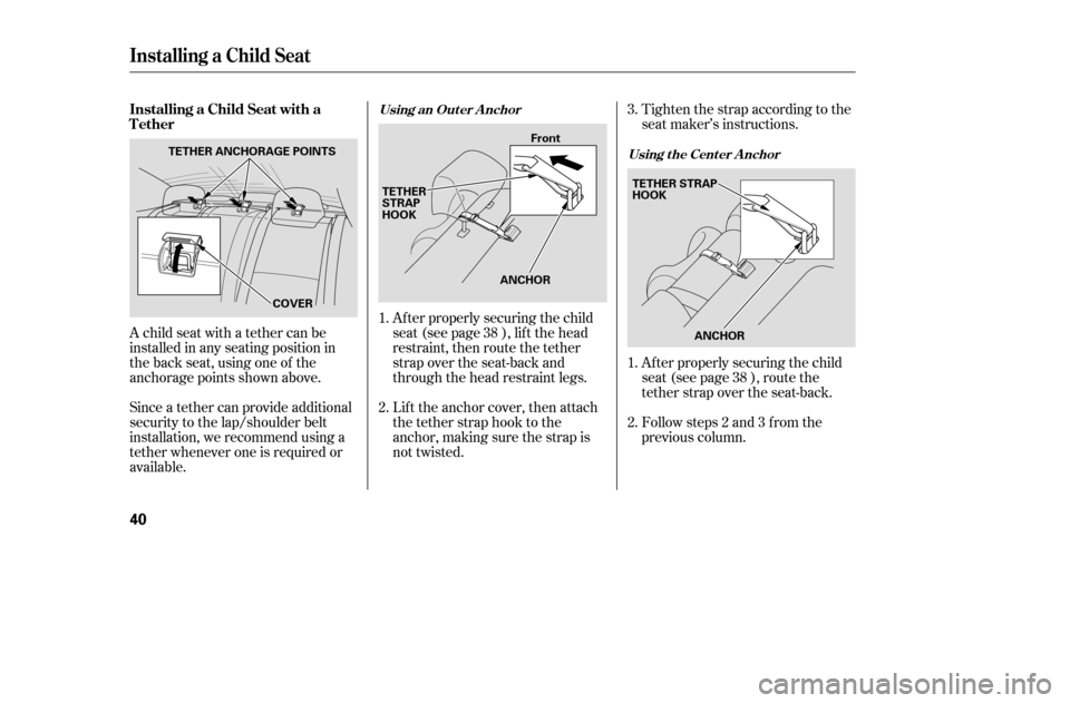 HONDA CIVIC COUPE 2005 7.G Owners Manual A child seat with a tether can be 
installed in any seating position in
the back seat, using one of the
anchorage points shown above. 
Since a tether can provide additional 
security to the lap/should