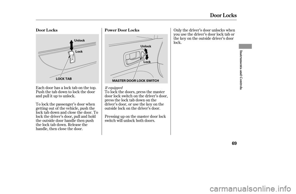 HONDA CIVIC COUPE 2005 7.G Owners Manual Each door has a lock tab on the top. 
Push the tab down to lock the door
and pull it up to unlock. 
To lock the passenger’s door when 
getting out of the vehicle, push the
lock tab down and close th