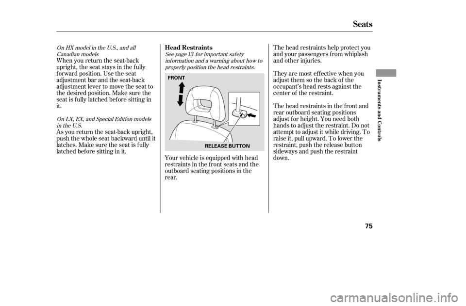HONDA CIVIC COUPE 2005 7.G Owners Manual When you return the seat-back 
upright, the seat stays in the fully
f orward position. Use the seat
adjustment bar and the seat-back
adjustment lever to move the seat to
the desired position. Make sur