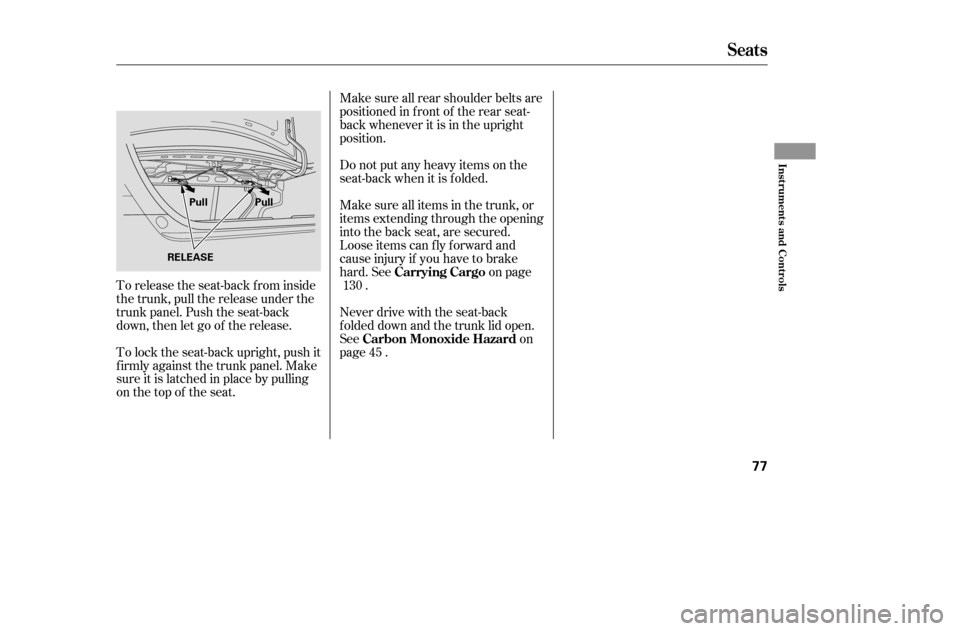 HONDA CIVIC COUPE 2005 7.G Owners Manual To release the seat-back from inside 
the trunk, pull the release under the
trunk panel. Push the seat-back
down, then let go of the release. 
To lock the seat-back upright, push it 
f irmly against t