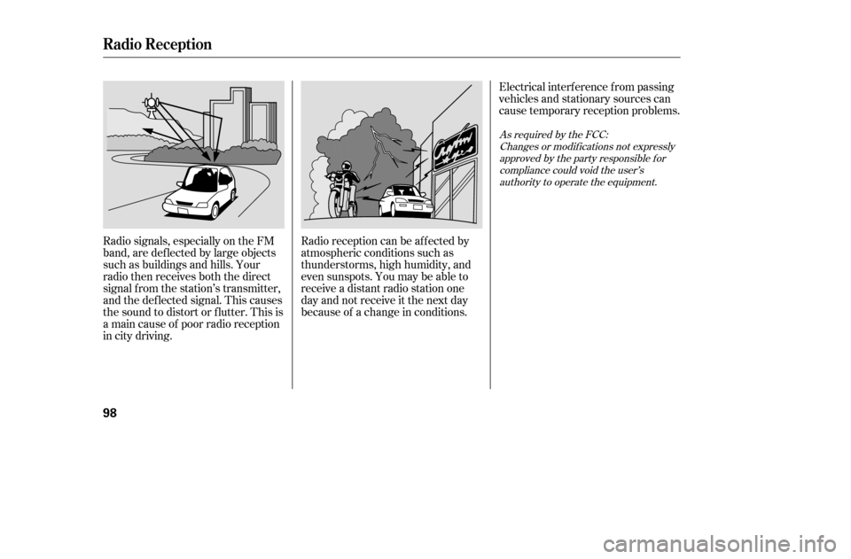 HONDA CIVIC COUPE 2005 7.G Owners Manual Radio signals, especially on the FM 
band, are def lected by large objects
such as buildings and hills. Your
radio then receives both the direct
signal f rom the station’s transmitter,
and the def l
