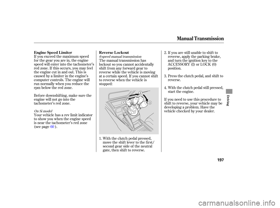 HONDA CIVIC COUPE 2006 8.G Owners Manual If you exceed the maximum speed
f or the gear you are in, the engine
speed will enter into the tachometer’s
red zone. If this occurs, you may f eel
the engine cut in and out. This is
caused by a lim