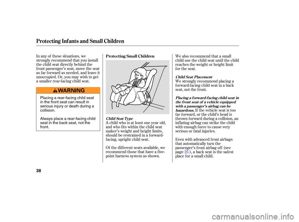 HONDA CIVIC COUPE 2006 8.G Owners Manual Of the different seats available, we
recommend those that have a f ive-
point harness system as shown.
In any of these situations, we
strongly recommend that you install
the child seat directly behind HONDA CIVIC COUPE 2006 8.G Owners Manual Of the different seats available, we
recommend those that have a f ive-
point harness system as shown.
In any of these situations, we
strongly recommend that you install
the child seat directly behind