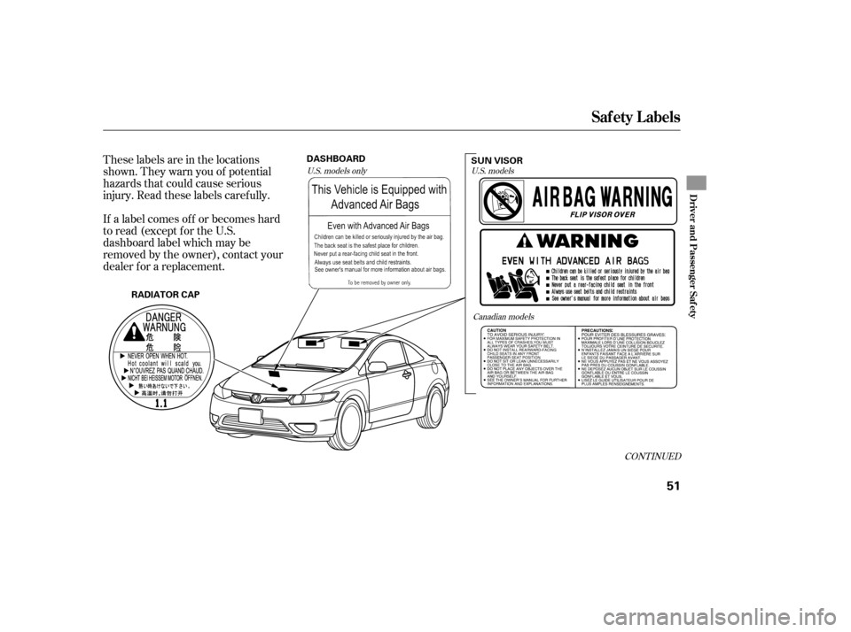 HONDA CIVIC COUPE 2006 8.G Owners Manual These labels are in the locations
shown. They warn you of potential
hazards that could cause serious
injury. Read these labels caref ully.
If a label comes of f or becomes hard
to read (except for the