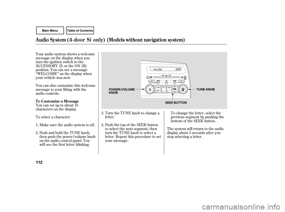 HONDA CIVIC COUPE 2007 8.G Owners Manual To change the letter, select the
previous segment by pushing the
bottom of the SEEK button.
Turn the TUNE knob to change a
letter.
Push the top of the SEEK button
to select the next segment, then
turn HONDA CIVIC COUPE 2007 8.G Owners Manual To change the letter, select the
previous segment by pushing the
bottom of the SEEK button.
Turn the TUNE knob to change a
letter.
Push the top of the SEEK button
to select the next segment, then
turn