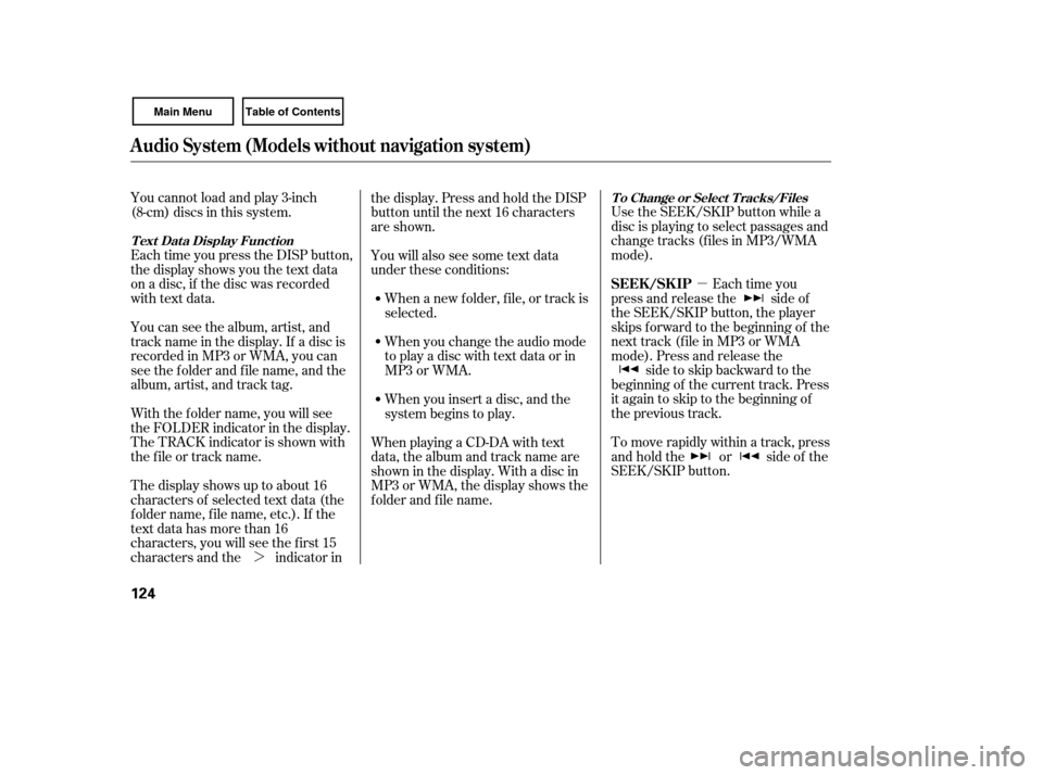 HONDA CIVIC COUPE 2007 8.G Owners Manual µ
¼ Use the SEEK/SKIP button while a
disc is playing to select passages and
change tracks (f iles in MP3/WMA
mode).
Each time you
press and release the side of
the SEEK/SKIP button, the player
ski HONDA CIVIC COUPE 2007 8.G Owners Manual µ
¼ Use the SEEK/SKIP button while a
disc is playing to select passages and
change tracks (f iles in MP3/WMA
mode).
Each time you
press and release the side of
the SEEK/SKIP button, the player
ski