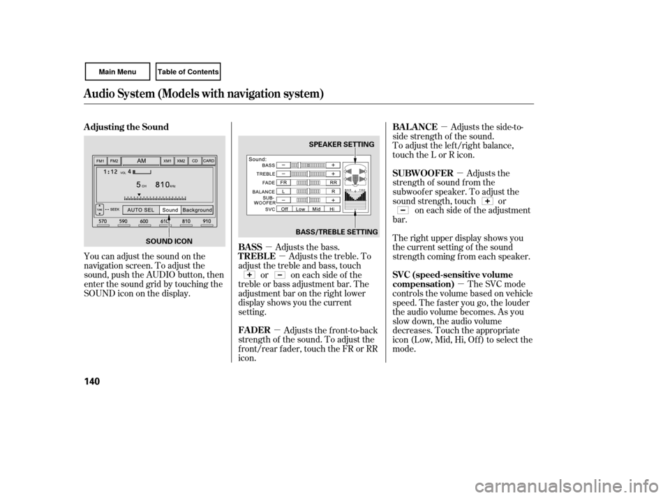 HONDA CIVIC COUPE 2007 8.G Owners Manual µ
µ
µ µ
µ
µ
You can adjust the sound on the
navigation screen. To adjust the
sound, push the AUDIO button, then
enter the sound grid by touching the
SOUNDicononthedisplay.
Adjusts the fron HONDA CIVIC COUPE 2007 8.G Owners Manual µ
µ
µ µ
µ
µ
You can adjust the sound on the
navigation screen. To adjust the
sound, push the AUDIO button, then
enter the sound grid by touching the
SOUNDicononthedisplay.
Adjusts the fron