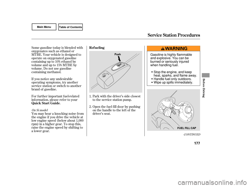 HONDA CIVIC COUPE 2007 8.G Owners Manual CONT INUED
Park with the driver’s side closest
to the service station pump.
For f urther important f uel-related
inf ormation, please ref er to your
.
Some gasoline today is blended with
oxygenates HONDA CIVIC COUPE 2007 8.G Owners Manual CONT INUED
Park with the driver’s side closest
to the service station pump.
For f urther important f uel-related
inf ormation, please ref er to your
.
Some gasoline today is blended with
oxygenates