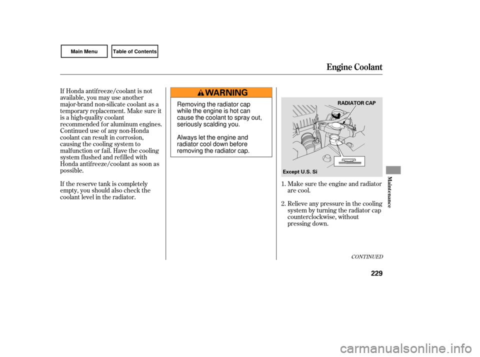 HONDA CIVIC COUPE 2007 8.G Owners Manual If Honda antif reeze/coolant is not
available, you may use another
major-brand non-silicate coolant as a
temporaryreplacement.Makesureit
is a high-quality coolant
recommended f or aluminum engines.
Co