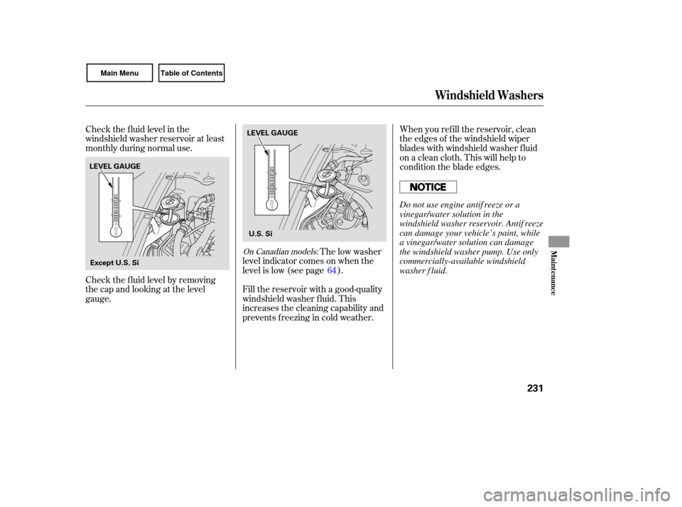 HONDA CIVIC COUPE 2007 8.G Owners Manual Check the fluid  level  in the
windshield  washer reservoir  at least
monthly  during normal  use. When 
you refill  the reservoir,  clean
the  edges  of the  windshield  wiper
blades  with  windshiel