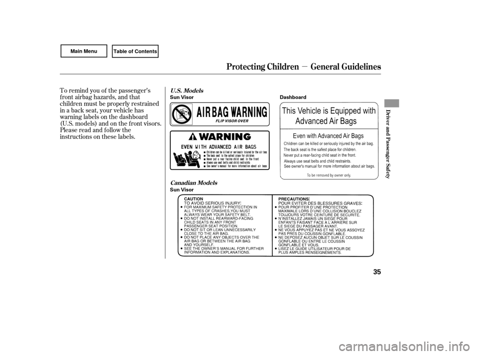 HONDA CIVIC COUPE 2007 8.G Owners Manual µ
To remind you of the passenger’s
f ront airbag hazards, and that
children must be properly restrained
in a back seat, your vehicle has
warninglabelsonthedashboard
(U.S. models) and on the f ront