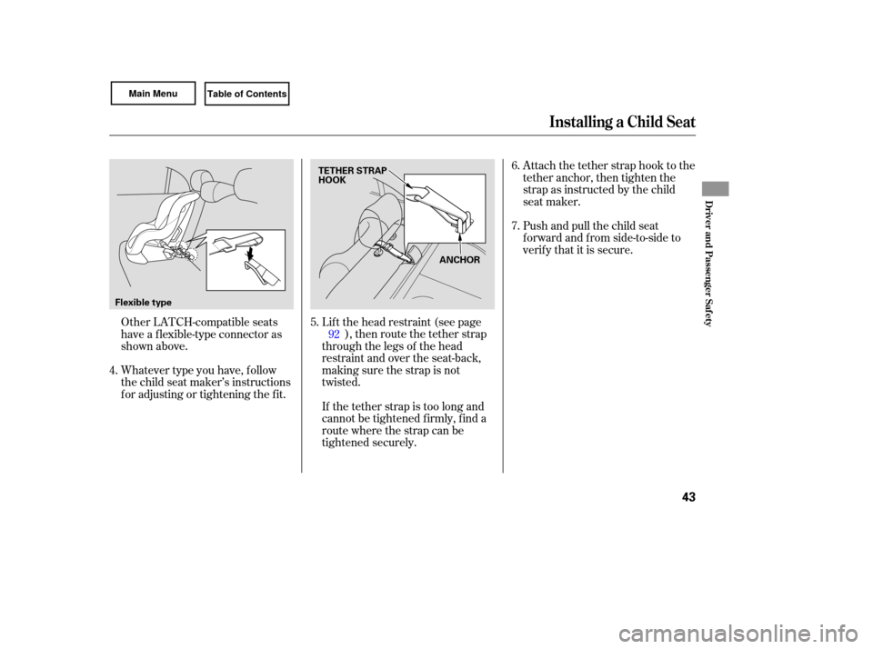 HONDA CIVIC COUPE 2007 8.G Owners Manual Whatever type you have,  follow
the  child  seat maker’s  instructions
for  adjusting  or tightening  the fit. Lift 
the head  restraint  (see page
), then route the tether strap
through the legs of