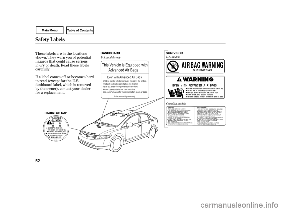 HONDA CIVIC COUPE 2007 8.G Owners Manual These labels are in the locations
shown. They warn you of potential
hazards that could cause serious
injury or death. Read these labels
caref ully.
If a label comes of f or becomes hard
to read (excep