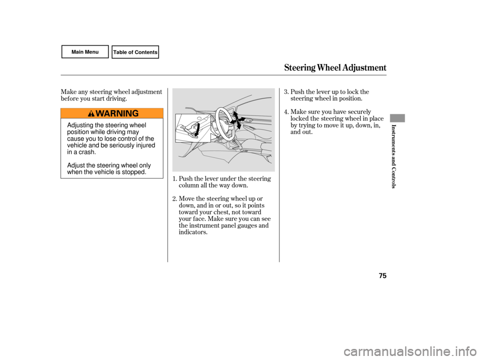 HONDA CIVIC COUPE 2007 8.G Owners Manual Make sure you have securely
locked the steering wheel in place
by trying to move it up, down, in,
and out. Push the lever up to lock the
steering wheel in position.
Push the lever under the steering
c