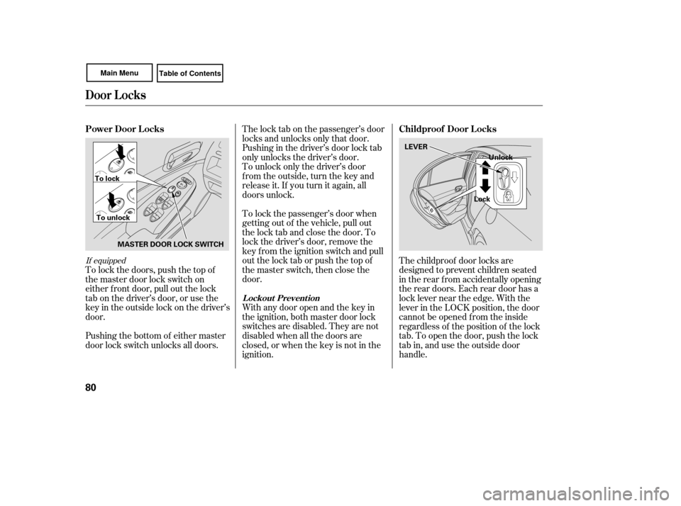 HONDA CIVIC COUPE 2007 8.G Owners Manual To lock the passenger’s door when
getting out of the vehicle, pull out
the lock tab and close the door. To
lock the driver’s door, remove the
key f rom the ignition switch and pull
out the lock ta HONDA CIVIC COUPE 2007 8.G Owners Manual To lock the passenger’s door when
getting out of the vehicle, pull out
the lock tab and close the door. To
lock the driver’s door, remove the
key f rom the ignition switch and pull
out the lock ta