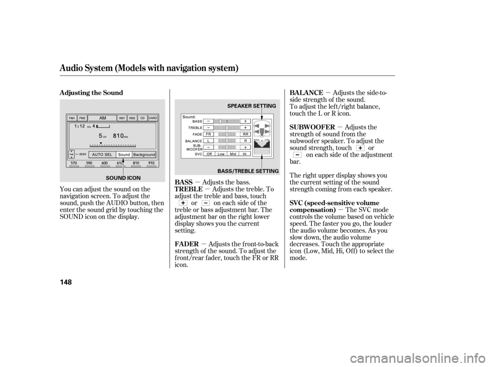 HONDA CIVIC COUPE 2008 8.G Owners Manual µ
µ
µ µ
µ
µ
You can adjust the sound on the 
navigation screen. To adjust the
sound, push the AUDIO button, then
enter the sound grid by touching the
SOUNDicononthedisplay.
Adjusts the fro