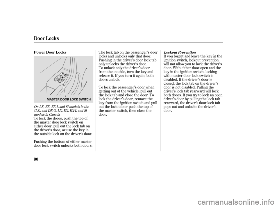 HONDA CIVIC COUPE 2008 8.G Owners Manual To lock the passenger’s door when 
getting out of the vehicle, pull out
the lock tab and close the door. To
lock the driver’s door, remove the
key f rom the ignition switch and pull
out the lock t