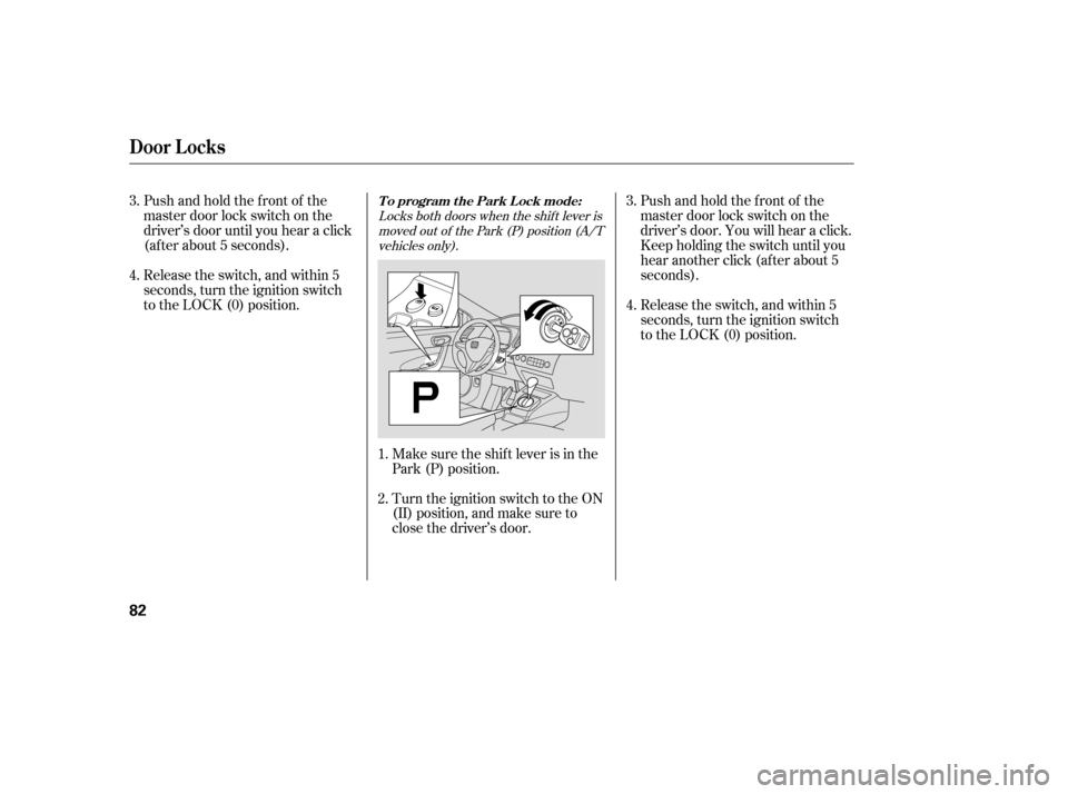 HONDA CIVIC COUPE 2008 8.G Owners Manual Release the switch, and within 5 
seconds, turn the ignition switch
to the LOCK (0) position.Make sure the shif t lever is in the
Park (P) position. 
Turn the ignition switch to the ON 
(II) position,