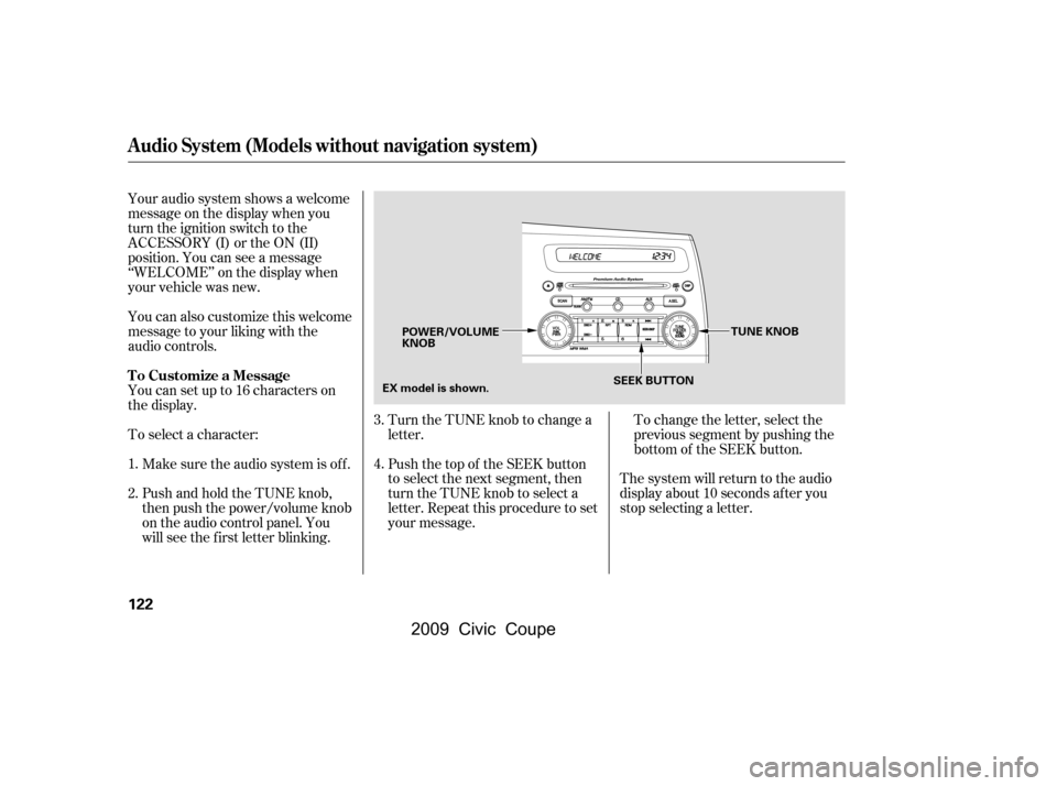 HONDA CIVIC COUPE 2009 8.G Owners Manual To change the letter, select the
previous segment by pushing the
bottom of the SEEK button.
Turn the TUNE knob to change a
letter.
Push the top of the SEEK button
to select the next segment, then
t HONDA CIVIC COUPE 2009 8.G Owners Manual To change the letter, select the
previous segment by pushing the
bottom of the SEEK button.
Turn the TUNE knob to change a
letter.
Push the top of the SEEK button
to select the next segment, then
t