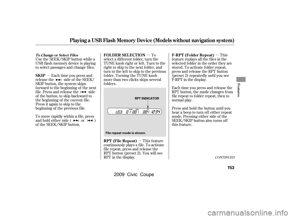 HONDA CIVIC COUPE 2009 8.G Owners Manual µµ
µ µ
Use the SEEK/SKIP button while a
USB f lash memory device is playing
to select passages and change f iles.
Each time you press and
releasethe sideof theSEEK/
SKIP button, the system sk HONDA CIVIC COUPE 2009 8.G Owners Manual µµ
µ µ
Use the SEEK/SKIP button while a
USB f lash memory device is playing
to select passages and change f iles.
Each time you press and
releasethe sideof theSEEK/
SKIP button, the system sk