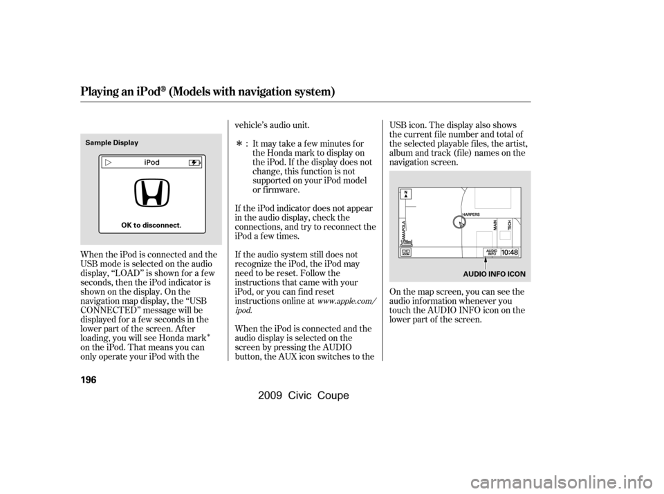 HONDA CIVIC COUPE 2009 8.G Owners Manual Î
Î
When the iPod is connected and the
USB mode is selected on the audio
display, ‘‘LOAD’’ is shown f or a f ew
seconds, then the iPod indicator is
shownonthedisplay.Onthe
navigation map HONDA CIVIC COUPE 2009 8.G Owners Manual Î
Î
When the iPod is connected and the
USB mode is selected on the audio
display, ‘‘LOAD’’ is shown f or a f ew
seconds, then the iPod indicator is
shownonthedisplay.Onthe
navigation map