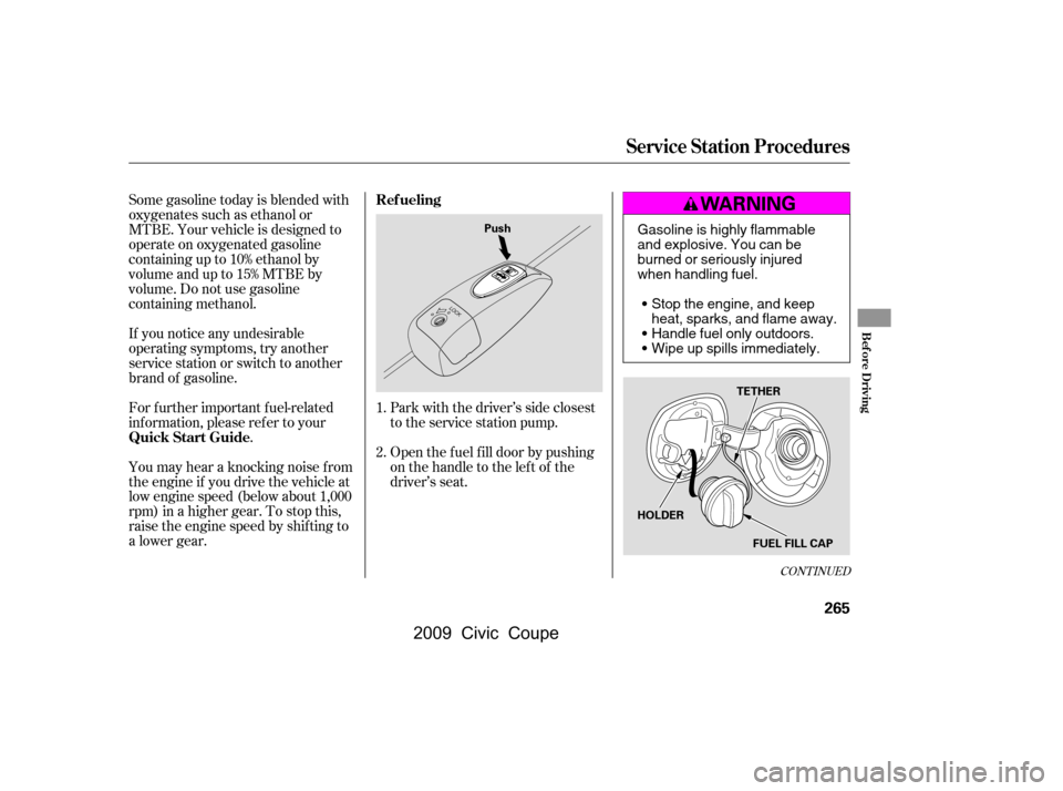 HONDA CIVIC COUPE 2009 8.G Owners Manual CONT INUED
Park with the driver’s side closest
to the service station pump.
For f urther important f uel-related
inf ormation, please ref er to your
.
Some gasoline today is blended with
oxygenate HONDA CIVIC COUPE 2009 8.G Owners Manual CONT INUED
Park with the driver’s side closest
to the service station pump.
For f urther important f uel-related
inf ormation, please ref er to your
.
Some gasoline today is blended with
oxygenate