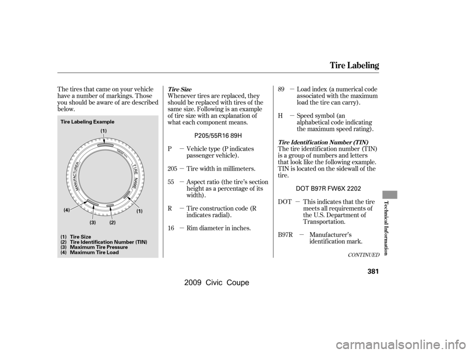 HONDA CIVIC COUPE 2009 8.G Owners Manual µ
µ
µ
µµ
µ µ
µ
µ
The tires that came on your vehicle
have a number of markings. Those
you should be aware of are described
below.
Manuf acturer’s
identification mark.
This in HONDA CIVIC COUPE 2009 8.G Owners Manual µ
µ
µ
µµ
µ µ
µ
µ
The tires that came on your vehicle
have a number of markings. Those
you should be aware of are described
below.
Manuf acturer’s
identification mark.
This in
