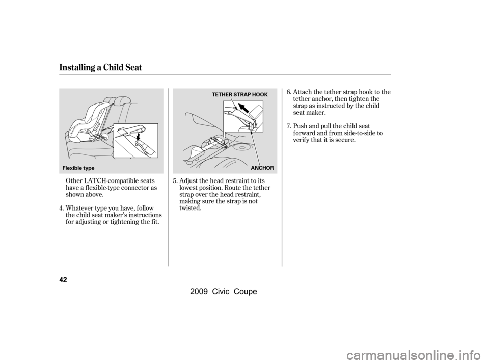 HONDA CIVIC COUPE 2009 8.G Owners Manual Whatever type you have, f ollow 
the child seat maker’s instructions
f or adjusting or tightening the f it. 
Other LATCH-compatible seats 
have a f lexible-type connector as
shown above.Adjust the h