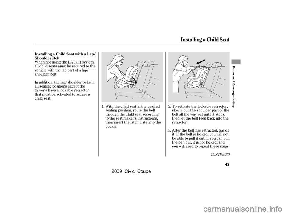 HONDA CIVIC COUPE 2009 8.G Owners Manual To activate the lockable retractor, 
slowly pull the shoulder part of the
belt all the way out until it stops, 
then let the belt f eed back into the 
retractor. 
Af ter the belt has retracted, tug on