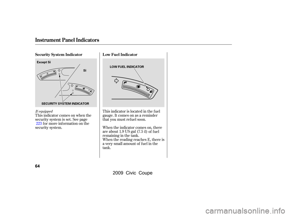 HONDA CIVIC COUPE 2009 8.G Owners Manual If equipped
This indicator comes on when the 
security system is set. See pagef or more inf ormation on the
security system. This indicator is located in the f uel
gauge. It comes on as a reminder
tha